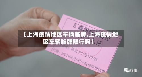 【上海疫情地区车辆临牌,上海疫情地区车辆临牌限行吗】