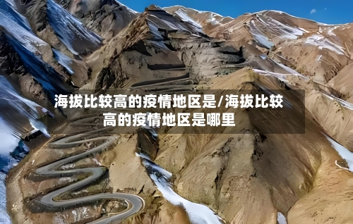 海拔比较高的疫情地区是/海拔比较高的疫情地区是哪里
