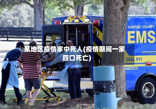 某地区疫情家中死人(疫情期间一家四口死亡)