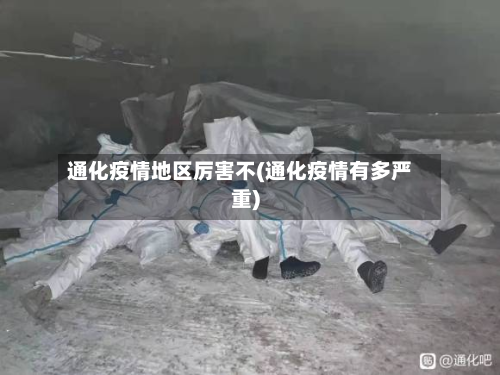 通化疫情地区厉害不(通化疫情有多严重)