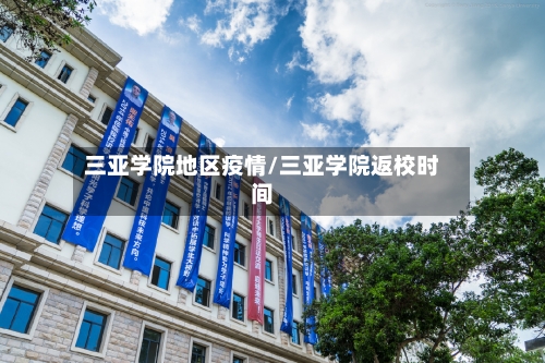 三亚学院地区疫情/三亚学院返校时间