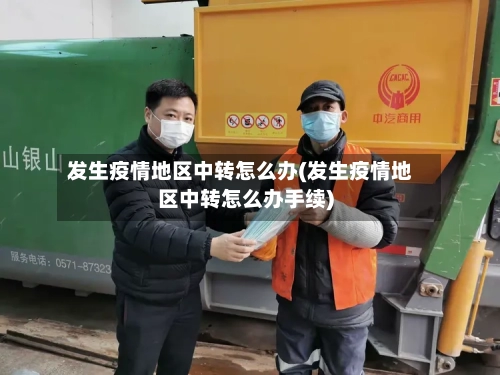 发生疫情地区中转怎么办(发生疫情地区中转怎么办手续)