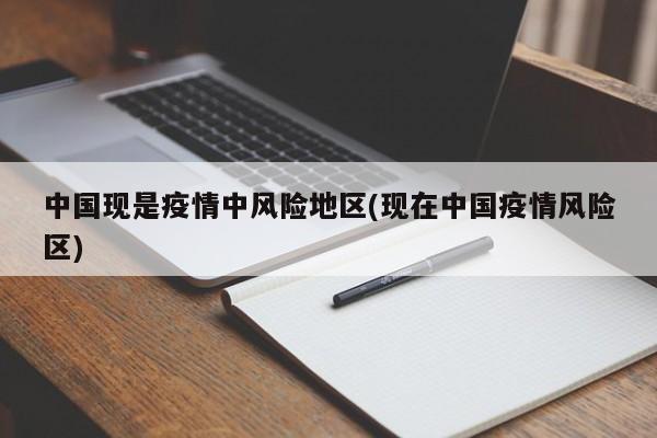 中国现是疫情中风险地区(现在中国疫情风险区)