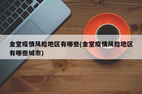 金堂疫情风险地区有哪些(金堂疫情风险地区有哪些城市)