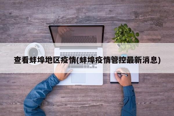 查看蚌埠地区疫情(蚌埠疫情管控最新消息)