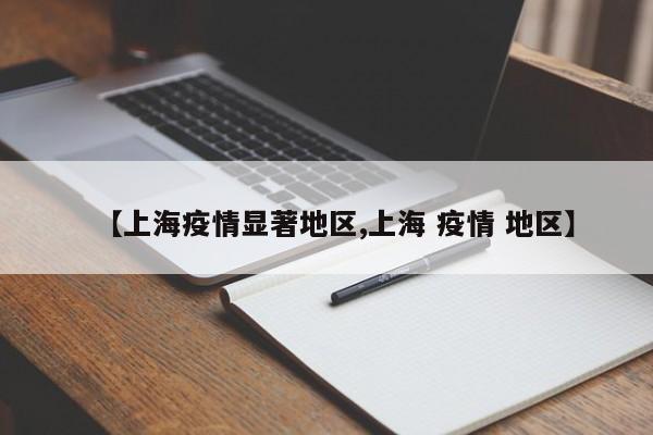 【上海疫情显著地区,上海 疫情 地区】