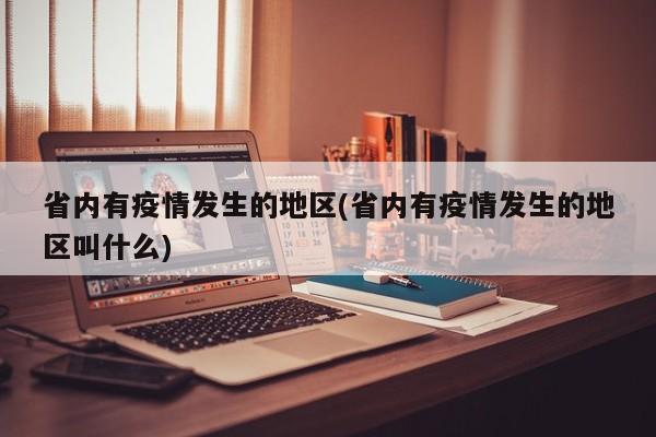 省内有疫情发生的地区(省内有疫情发生的地区叫什么)
