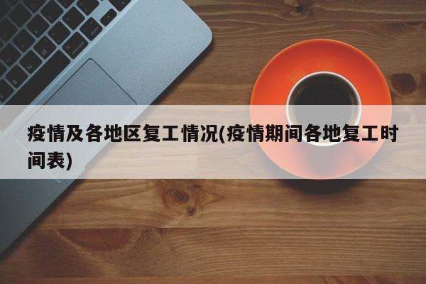 疫情及各地区复工情况(疫情期间各地复工时间表)