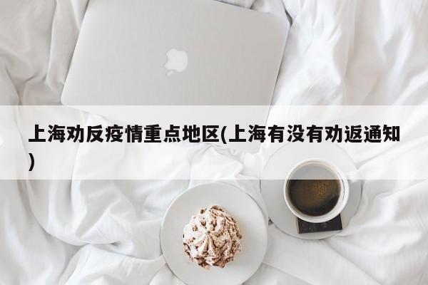 上海劝反疫情重点地区(上海有没有劝返通知)