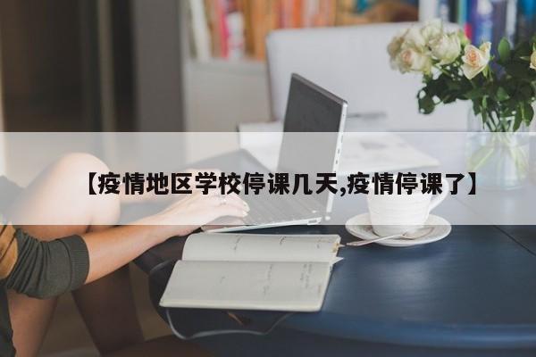 【疫情地区学校停课几天,疫情停课了】