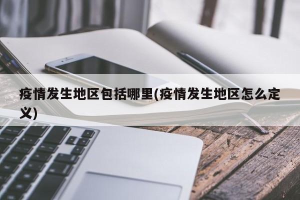 疫情发生地区包括哪里(疫情发生地区怎么定义)