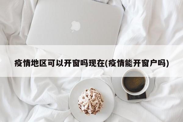 疫情地区可以开窗吗现在(疫情能开窗户吗)