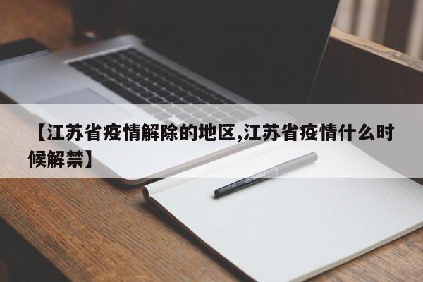 【江苏省疫情解除的地区,江苏省疫情什么时候解禁】