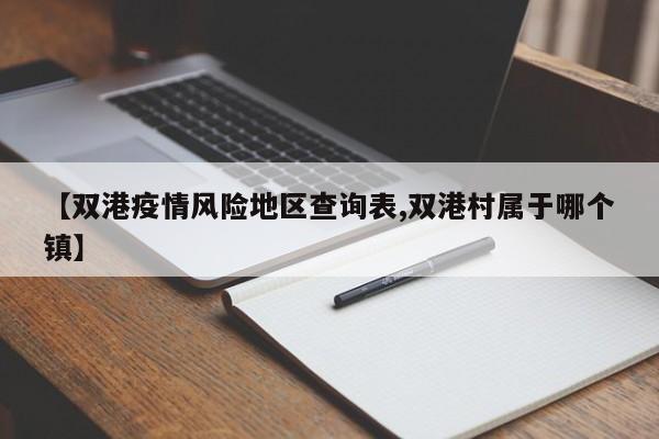 【双港疫情风险地区查询表,双港村属于哪个镇】