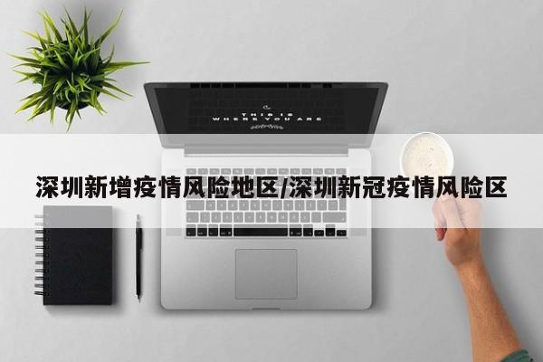 深圳新增疫情风险地区/深圳新冠疫情风险区
